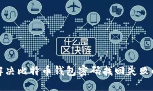 如何解决比特币钱包密码找回失败的问题