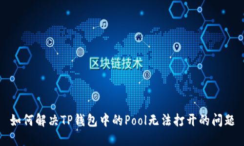 如何解决TP钱包中的Pool无法打开的问题