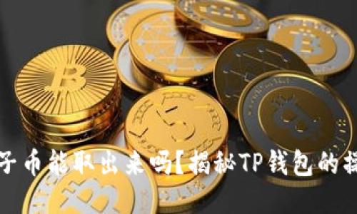 TP钱包池子币能取出来吗？揭秘TP钱包的操作与功能