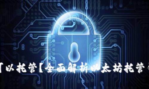 以太坊钱包是否可以托管？全面解析以太坊托管钱包的优势与风险