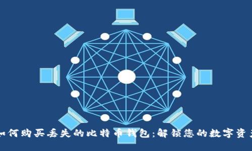 如何购买丢失的比特币钱包：解锁您的数字资产