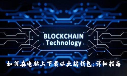 如何在电脑上下载以太坊钱包：详细指南