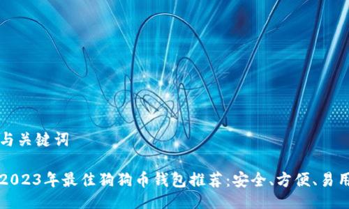 与关键词

2023年最佳狗狗币钱包推荐：安全、方便、易用