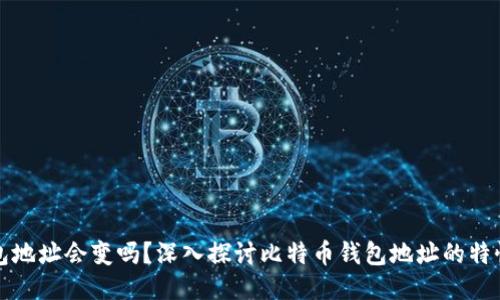 比特币钱包地址会变吗？深入探讨比特币钱包地址的特性与安全性