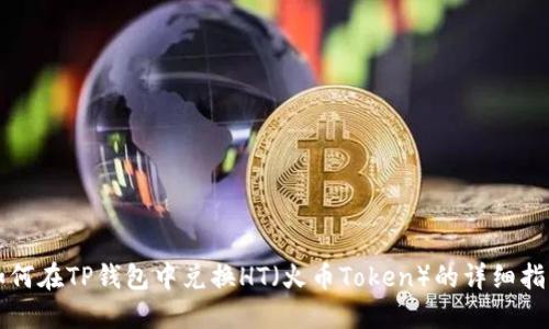如何在TP钱包中兑换HT（火币Token）的详细指南