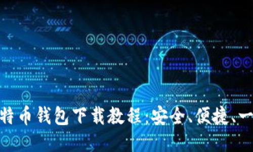 最新比特币钱包下载教程：安全、便捷、一步到位