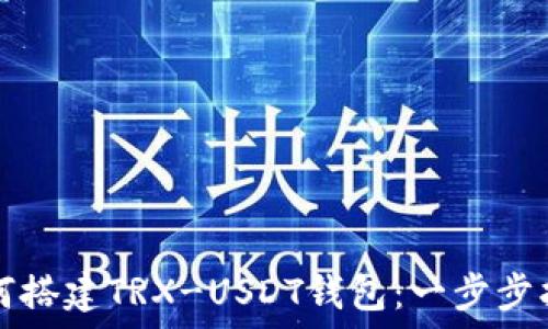  
如何搭建TRX-USDT钱包：一步步指南