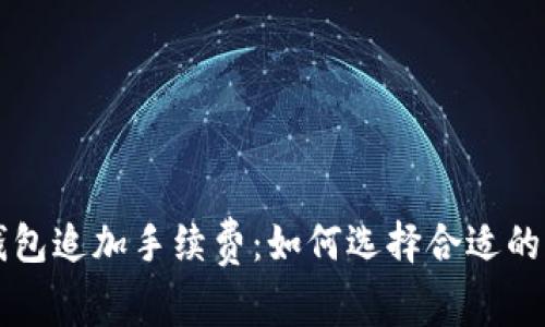 比特币钱包追加手续费：如何选择合适的交易费用