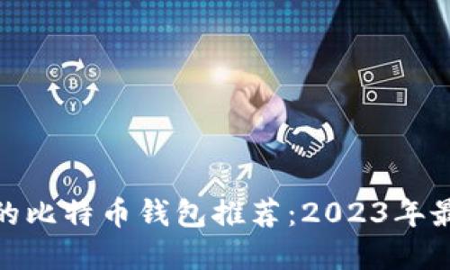 最安全的比特币钱包推荐：2023年最佳选择