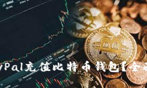 如何通过PayPal充值比特币钱包？全面指南与技巧