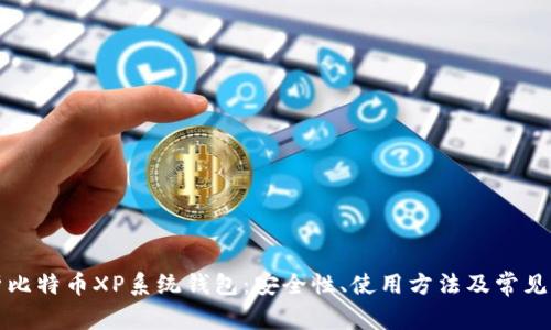 全面解析比特币XP系统钱包：安全性、使用方法及常见问题解答
