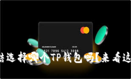 你还在纠结选择哪个TP钱包吗？来看这些推荐吧！