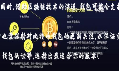    如何轻松下载历史版本的比特币钱包，你准备好了吗？  /   
 guanjianci  比特币钱包, 历史版本下载, 加密货币, 数字货币  /guanjianci 

什么是比特币钱包？
比特币钱包是储存和管理比特币以及其他加密货币的重要工具。在数字货币的世界里，钱包的作用类似于传统银行中的账户，它不仅储存比特币，还允许用户发送和接收比特币，同时负责记录每一次交易。但与银行不同的是，比特币钱包的使用和管理大多依赖于用户自我管理的能力，而不是银行提供的服务。不同类型的钱包有各自的优势和劣势，你知道了吗？

比特币钱包的种类
比特币钱包可以分为多种类型，包括热钱包、冷钱包、硬件钱包和软件钱包。热钱包连接互联网，能够随时进行交易，适合频繁使用，但安全性相对较低。冷钱包则是离线存储，安全性高，更适合长期存储大额比特币。硬件钱包如Ledger和Trezor，为用户提供强大的安全保护，而软件钱包则是安装在电脑或手机上的应用，便于日常使用。

为何需要下载历史版本的比特币钱包？
你或许会好奇，为什么要下载历史版本的比特币钱包？首先，某些用户在使用最新版本钱包时，可能会遇到兼容性问题。例如，在老旧的操作系统上，最新版本的比特币钱包可能会运行不畅，甚至导致数据丢失。同时，一些用户可能更喜欢旧版本的一些界面或功能，认为它们更加易于使用。此外，历史版本有时会修复此前的一些安全漏洞，用户可能希望下载特定版本来确保自己的资金安全。

如何查找和下载历史版本的比特币钱包？
为了找到比特币钱包的历史版本，你可以访问比特币官方的网站或在像GitHub这样的开放源代码平台上进行搜索。通常，官方会提供一个历史版本的存档，用户可以根据自己的需求选择适合的版本进行下载。以下是具体步骤：
ol
listrong访问比特币官网：/strong首先，你可以直接访问比特币的官方网站，通常在“下载”或“支持”栏目中会有历史版本的链接。/li
listrong查找GitHub页面：/strong比特币的开源代码托管在GitHub上，你可以在其“Release”页面找到不同版本的信息，这里会详细列出每个版本的更新日志和功能。/li
listrong选择合适版本：/strong选择你需要的历史版本，确认其兼容性再进行下载。在下载前，建议阅读社区对该版本的反馈，选择稳定性较好的版本。/li
listrong安装和设置：/strong下载完成后，根据安装提示进行设置，确保输入自己的钱包地址等信息时仔细核对，以免造成损失。/li
/ol

使用历史版本比特币钱包的注意事项
使用历史版本的钱包时，你需要注意以下几点：
ul
listrong安全性：/strong尽管历史版本可能在某些功能上更符合你的需求，但它们可能没有最新的安全补丁和功能更新。在进行交易时，有可能面临更大的风险。/li
listrong兼容性：/strong老旧版本钱包可能无法与交易所或最近的区块链更新兼容，导致无法发送或接收资金。/li
listrong备份数据：/strong在下载和使用旧版本之前，务必备份你的钱包数据，防止因版本不兼容而导致的数据丢失。/li
/ul

相关问题及解答

h4问题一：下载历史版本比特币钱包是否影响交易的安全性？/h4
是的，使用历史版本的钱包可能会影响交易的安全性，因为老版本通常没有经过最新的安全审核和更新。开发者会针对发现的漏洞进行定期更新，而历史版本可能未解决这些问题。因此，使用历史版本进行交易时，用户需谨慎选择并评估潜在风险。如果可能，优先考虑使用最新版本的比特币钱包，以确保更高的安全性和稳定性。

h4问题二：历史版本比特币钱包可以多长时间使用？/h4
历史版本的比特币钱包能够使用多长时间，这取决于多个因素，包括网络环境、钱包的编程框架以及社区对该版本的支持。一般而言，社区对于某些历史版本仍然会提供一些支持，用户可以在用户论坛或社交媒体上找到信息。但是，随着时间推移，老旧钱包的功能和安全性将会越来越落后。所以，从长远来看，不建议用户长期依赖于历史版本。

未来比特币钱包的发展趋势
随着比特币及其他加密货币的逐渐普及，钱包的技术也在不断进步。未来，比特币钱包可能会更加强调安全性和用户体验，集成多种功能如去中心化金融服务、跨链交易等。同时，借助区块链技术的演进，钱包可能会支持更多的数字资产以及更便捷的支付方式。

总结
下载和使用历史版本的比特币钱包虽然在一定情况下会带来旧版的便利、低兼容压力，但同时也面临着安全与稳定性等多方面的挑战。用户应根据自身需求谨慎选择，同时也需保持对比特币钱包的更新关注，以保证交易安全与数字资产的完整。在这个快速变化的数字货币世界里，始终保持敏锐的观察力，才能在不断演变的市场中找到合适自己的工具。

总的来说，选择适合自己的比特币钱包，并对其版本进行合理选择，才能确保你在持有和交易比特币的旅途中更加顺畅与安全。希望这篇文章可以帮助你更好地理解比特币钱包的世界，选择出最适合你的版本！