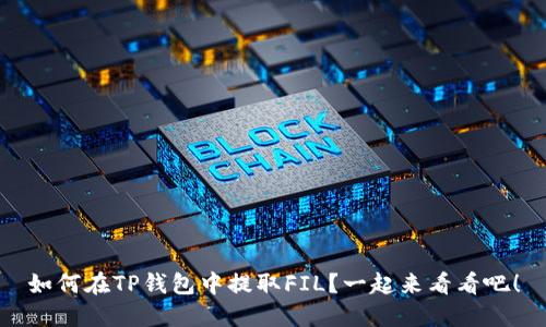 如何在TP钱包中提取FIL？一起来看看吧！