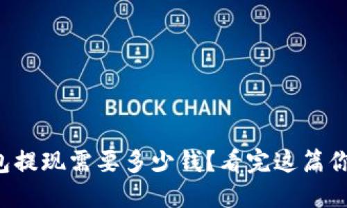 比特币钱包提现需要多少钱？看完这篇你就知道了！