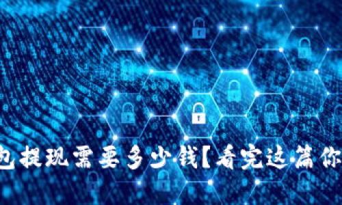 比特币钱包提现需要多少钱？看完这篇你就知道了！