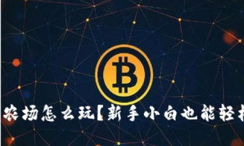 TP钱包农场怎么玩？新手小白也能轻松上手！