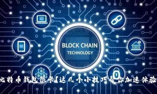 比特币钱包很卡？这几个小技巧帮你加速体验！