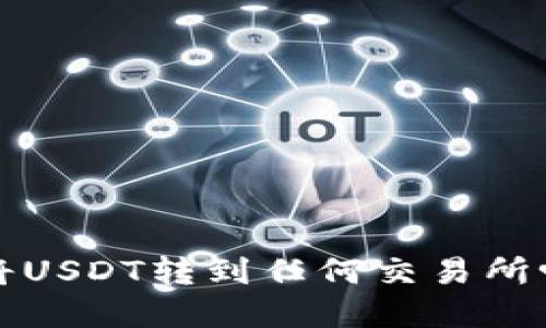 数字钱包可以将USDT转到任何交易所吗？一起探索吧！