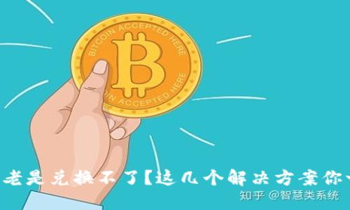 钱包以太坊老是兑换不了？这几个解决方案你一定要试试！