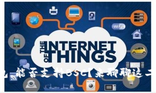 以太坊钱包，能否支持BSC？来聊聊这二者的关系！