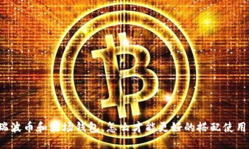 瑞波币和波场钱包，怎么才能更好的搭配使用？