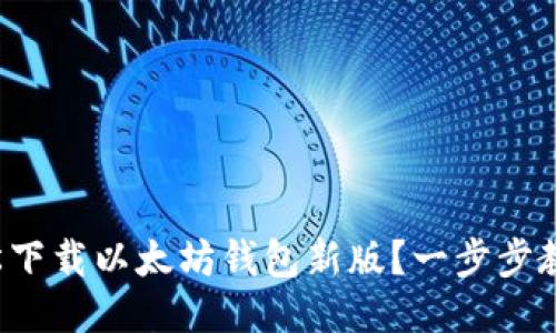 如何轻松下载以太坊钱包新版？一步步教你搞定！