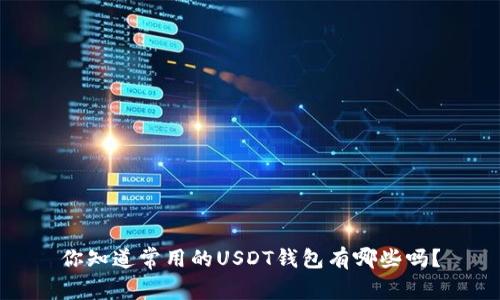 你知道常用的USDT钱包有哪些吗？