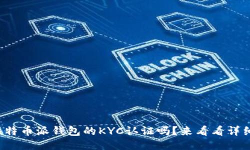 你知道比特币派钱包的KYC认证吗？来看看详细介绍吧！