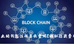 以太坊钱包注册要收费吗