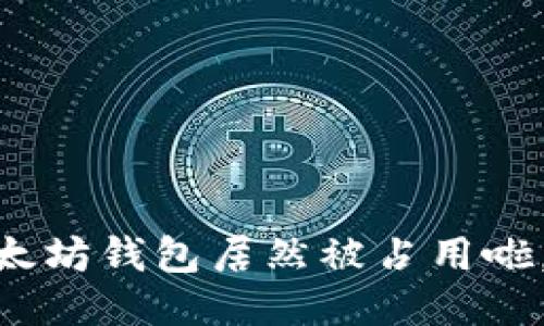 太糟了！以太坊钱包居然被占用啦，该咋办呢？