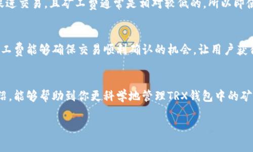 jiaoti如何理解TRX钱包中的矿工费？一起来聊聊吧！/jiaoti
TRX, 矿工费, 钱包, 数字货币/guanjianci

什么是TRX钱包中的矿工费？
在讨论TRX钱包的矿工费时，首先要明确什么是矿工费。简单来说，矿工费是区块链网络中用户为了进行交易而支付给矿工（节点）的费用。这些费用作为激励措施，确保矿工会优先处理你的交易。当然，矿工费的高低直接影响到交易的速度和确认时间。在TRX（Tron）的区块链中，矿工费的计算方式和其他一些主流数字货币有所不同。

TRX的矿工费具体是怎样的？
TRX的矿工费相对于以太坊等其他主流数字货币较低。根据TRX的网络机制，用户在进行交易时不仅要支付矿工费，还需要选择是否愿意锁定某些TRX作为抵押品。这种机制旨在提高网络的安全性和效率。在TRX的生态系统中，矿工费的计算往往可以忽略，但仍然值得用户关注，特别是在网络拥堵的情况下，适当的矿工费能够确保交易的及时确认。

如何在TRX钱包中查看或调整矿工费？
许多TRX钱包应用提供了用户友好的界面来查看和设置矿工费。如果你使用的是桌面钱包或移动应用，通常在发起交易时都会有一个选项让你选择矿工费的高低。有的用户可能考虑工程上的利益，愿意支付稍高的矿工费来确保交易的快速处理，也有的用户则可能希望节省成本，选择最低的矿工费。不过，选择矿工费要小心，如果矿工费设置得过低，交易可能会因为长时间不被确认而被取消。

矿工费与交易速度之间的关系
许多用户在进行交易时常常忽略矿工费与交易速度之间的关系。一般来说，矿工费越高，矿工优先处理你的交易的概率就越高。例如，当TRX网络在高峰期，你可能会看到网络负载增加，许多用户的交易同时涌入，这时，适当提高自己的矿工费可以大幅提升交易的确认速度。而反之，若选择了低矿工费，便可能面临较长的等待时间，甚至永久挂起的风险。

哪些因素会影响TRX的矿工费？
矿工费的变化往往与网络的拥堵状况、总交易量以及用户的支付意愿有关。比如，在某一时期内，如果大量的用户同时发起交易，矿工可能会因为优先处理高矿工费的交易而忽略低矿工费交易。此时新用户为了确保交易被尽快确认，可能需要支付更高的矿工费。同时，如果TRX的使用越来越普遍、需求增加，自然会推高矿工费的价格。所以，用户在进行交易时，应时刻关注网络的动态，适时调整自己的矿工费。

如何节省TRX钱包中的矿工费？
想要节省矿工费，用户可以从多个角度入手。首先，可以选择在网络不繁忙的时候进行交易，比如清晨或深夜，这时网络负载相对较低，允许用户支付更低的矿工费而不影响交易速度。其次，对于不急于确认的交易，可以选择延迟提交，等待网络状况好转。然而，绝对不可忽视的是，始终做足功课，了解当前时段的矿工费行情，并选择合理的费用。

TRX钱包的矿工费变化趋势是什么？
随着数字货币的普及，TRX的使用率也在逐步上升，矿工费的变化趋势值得关注。近年来，许多交易所和平台越来越多地支持TRX交易，理论上促使矿工费上升。但由于TRX本身的机制设计，矿工费的变化并没有像其他数字货币那么剧烈。我们在看走势图时会发现，当整个市场处于极度热情期时，矿工费会有一定的提高；而在冷静期时，矿工费则会有所降低。因此，了解这种趋势有助于用户在交易时做出更明智的决策。

如何选择合适的TRX钱包？
选择合适的TRX钱包不仅与矿工费有关，更多的是考虑钱包的安全性、用户界面、功能以及支持的服务。在不同的钱包中，矿工费的计算和展示方式也有所差异。用户应选择支持实时矿工费查询的Wallet，并且要确保该钱包的开发团队有良好的声誉和历史。在选择的时候，不妨也可以参考其他用户的使用体验，以找到最适合自己的钱包。

关于TRX矿工费的常见问题
通过前面的讨论，我们对TRX钱包的矿工费有了一定的了解。接下来，我们来解答一些常见问题，以便用户更好地掌握相关知识。

问题一：如果我不想支付矿工费，是否可以不交易？
这是一个很好的问题。实际上，矿工费是进行加密货币交易的必要条件，它保障了网络的安全和功能。如果你完全不支付矿工费，你的交易将不会被处理。而且，TRX网络设计目的是为了促进交易，且矿工费通常是相对较低的，所以即使你希望节省费用，为了保证交易的顺利完成，支付一定的矿工费是必须的。

问题二：TRX的矿工费是否可以调整？
当然可以。在许多TRX钱包应用中，用户在发起交易时都能选择自己愿意支付的矿工费。但需要注意的是如果选择的矿工费过低，交易可能会受到拖延甚至不被处理。因此，适当的调高矿工费能够确保交易顺利确认的机会，让用户获得更流畅的使用体验。

总结
TRX钱包中的矿工费是进行交易时不可忽视的一个环节。尽管相较其它数字货币而言，其矿工费较低，但用户在交易中仍需考虑矿工费的合理性，以及网络拥堵情况。希望通过本文的介绍，能够帮助到你更科学地管理TRX钱包中的矿工费，让你在这条数字货币的道路上越走越远！

如果还有其他的疑问，欢迎继续和我们探讨TRX的矿工费及其相关知识！