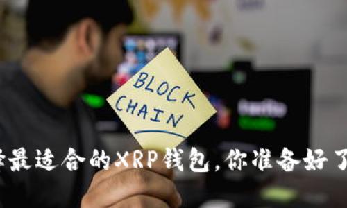 选择最适合的XRP钱包，你准备好了吗？