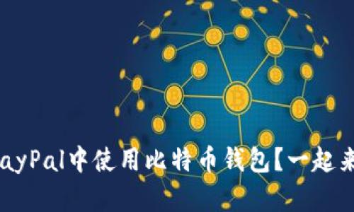 如何在PayPal中使用比特币钱包？一起来探索吧！