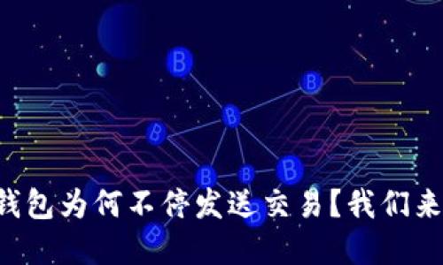 以太坊钱包为何不停发送交易？我们来理清楚！