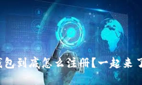 挖以太坊钱包到底怎么注册？一起来了解一下吧！