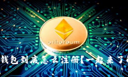 挖以太坊钱包到底怎么注册？一起来了解一下吧！