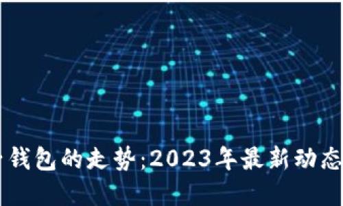 以太坊电子钱包的走势：2023年最新动态与未来展望