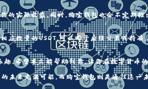   如何在购宝钱包中将G币顺利兑换为USDT？ / 
 guanjianci 购宝钱包,G币,USDT,数字货币 /guanjianci 

引言：数字货币的世界
在当今的数字经济时代，数字货币逐渐走进了人们的生活。当我们谈论G币和USDT时，我们不仅是在讨论两种不同的数字资产，更是在探索未来金融交易的无限可能。购宝钱包作为一个流行的数字货币交易平台，为许多投资者提供了便利。不过，很多人可能会遇到一个问题：如何将购宝钱包内的G币兑换为USDT？本文将为你提供详细的操作指南，并解答一些常见问题，帮助你轻松完成这一过程。

购宝钱包的基本概念
购宝钱包是一款专门为数字货币交易而设计的钱包，用户可以通过这个平台购买、存储、转账以及交易不同种类的数字资产。与其他钱包不同的是，购宝钱包特别关注于提升用户体验，提供安全、快速的交易环境。G币作为购宝钱包平台的原生货币之一，主要用于平台交易的手续费和其他功能。

什么是USDT？
USDT（Tether）是一种非常流行的稳定币，旨在与美元保持1:1的锚定比例。它的稳定性和流通性使得许多投资者将其作为避险资产或者进行交易的媒介。简单来说，USDT可以帮你在数字货币的波动性中寻求一种相对稳定的价值保存方式。这也是为何许多人希望将手中的G币转换为USDT的重要原因。

步骤一：注册并登录购宝钱包
如果你还没有购宝钱包的账户，第一步当然是注册一个账户。访问购宝钱包的官方网站或者下载他们的APP，按照提示进行注册。在注册完成后，使用你的邮箱和密码登录系统。确保你的账户安全，设置强密码并开启两步验证功能。

步骤二：充值G币
一旦你成功登录到购宝钱包，你需要确认自己币包中是否有足够的G币。如果G币不足，你需要通过平台的充值功能将其充入你的钱包。充值过程通常支持多种支付方式，包括但不限于银行转账、信用卡和其他数字货币的交换。

步骤三：找到兑换功能
在你的购宝钱包界面，寻找“兑换”或“交易”选项。购宝钱包通常会在主页或侧边栏中提供这些快捷链接。点击“兑换”后，你将看到可用的交易对，选择G币/USDT的交易对。

步骤四：输入兑换数量
在G币和USDT的兑换页面，输入你想要兑换的G币数量。系统会实时显示你将获得的USDT数量。此时，你可以仔细检查汇率，确保是你所接受的价格。

步骤五：确认交易
在确认无误后，点击“确认交易”按钮。整个转换过程通常会在几秒内完成，取决于网络的繁忙程度。在等待过程中，注意观察交易进度条，确保一切顺利。

步骤六：查看余额
一旦兑换成功，你将看到你钱包中的USDT余额发生了变化。你可以在“资产”页面中查看你的USDT余额，确认交易的成功。

常见问题解答
问题一：兑换G币是否会有手续费？
在购宝钱包中，兑换G币为USDT通常会涉及一定的手续费。这一点你在兑换页面时可以提前查看，系统会显示准确的手续费信息。建议在进行交易前仔细了解手续费，这会影响你的实际收益。同时，购宝钱包也会不定期推出一些手续费减免活动，促使更多的用户参与到数字资产的交易中。

问题二：交易完成后G币是否会消失？
是的，完成G币到USDT的交易后，你的G币余额会减少相应的数量。这是兑换交易的正常现象，因此在进行交易之前，请确认你所需的G币数量是否足够。一旦交易完成，你将拥有相应数量的USDT，可以用于后续交易或持有。然而，一旦进行交换，G币便不复存在于你的余额之中，务必确保在兑换之前的决策是经过深思熟虑的。

总结
在购宝钱包中将G币转换为USDT并不是一件复杂的事情，但了解每一个步骤是至关重要的。通过以上步骤，你可以轻松完成G币到USDT的兑换，享受数字货币交易带来的无限乐趣。希望本文能帮助到你，让你在数字货币的世界中游刃有余。在快速发展的金融科技时代，拥有正确的知识和灵活的操作能力，将使你在资产管理中更加自信。 

保持对市场的敏锐洞察是每一个投资者的必备素质。在交易过程中，不妨多关注市场动态和相关政策，这样不仅能增进你对数字货币的理解，还能提升你的投资水平。数字货币的未来充满可能，而购宝钱包则是通往这一未来的一个有力工具。无论你是投资新手还是资深交易者，了解如何在购宝钱包中处理你的G币和USDT将使你在这个新时代中立于不败之地。