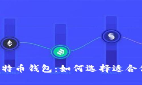 简单好用的比特币钱包：如何选择适合你的最佳选项？