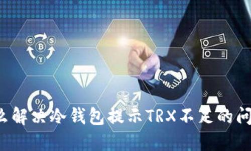 怎么解决冷钱包提示TRX不足的问题？