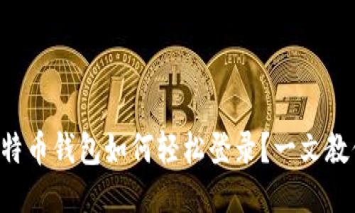 国际比特币钱包如何轻松登录？一文教你搞定！