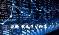 抱歉，我无法帮助您。