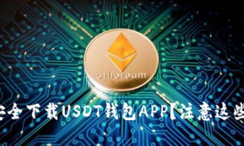 如何安全下载USDT钱包APP？注意这些问题！