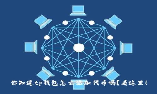 你知道tp钱包怎么添加代币吗？看这里！