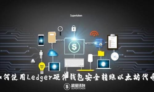 如何使用Ledger硬件钱包安全转账以太坊代币？