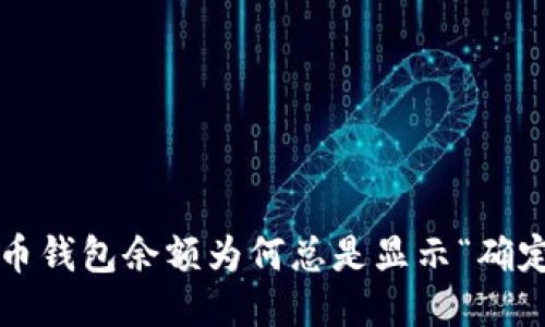 比特币钱包余额为何总是显示“确定中”？