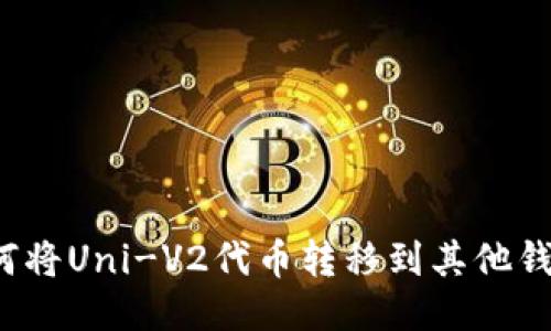 如何将Uni-V2代币转移到其他钱包？