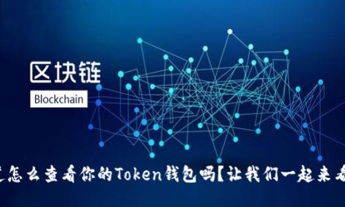 你知道怎么查看你的Token钱包吗？让我们一起来看看吧！