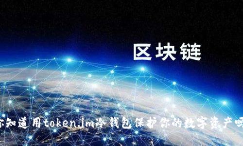 你知道用token.im冷钱包保护你的数字资产吗？